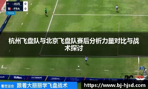 杭州飞盘队与北京飞盘队赛后分析力量对比与战术探讨
