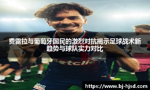 费雷拉与葡萄牙国民的激烈对抗揭示足球战术新趋势与球队实力对比